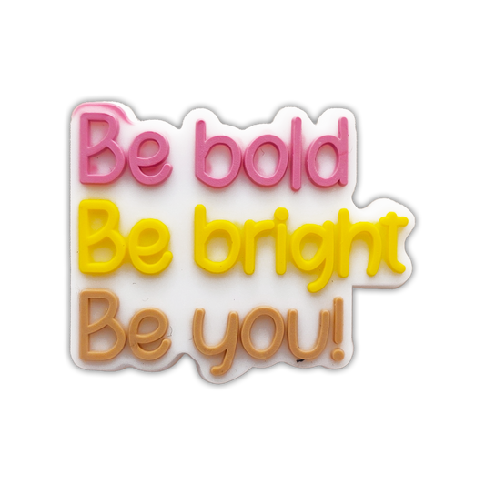 BE BOLD BE BRIGHT BE YOU