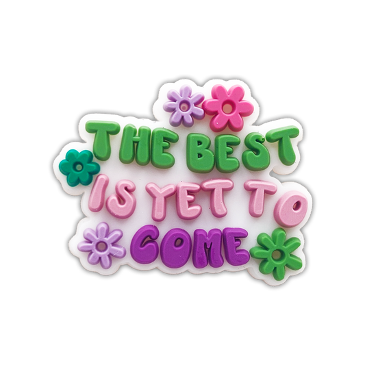 THE BEST IS YET TO COME